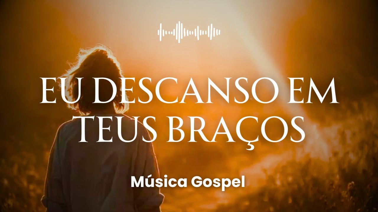Eu Descanso em Teus Braços | Música Gospel