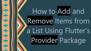 How to Add and Remove Items from a List Using Flutter