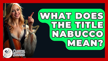 What Does The Title Nabucco Mean? - Classical Serenade