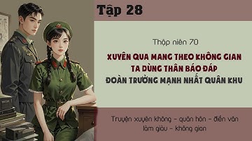 Tập 28: Thập niên 70 xuyên qua mang theo không gian dùng thân báo đáp đoàn trưởng mạnh nhất quân khu