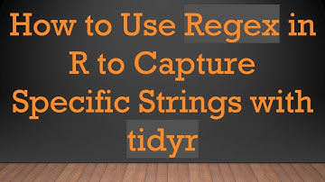 How to Use Regex in R to Capture Specific Strings with tidyr