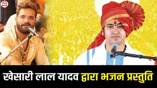 खेसारी लाल यादव द्वारा भजन प्रस्तुति | Khesari Lal Yadav Bhajan | @BageshwarDhamSarkar