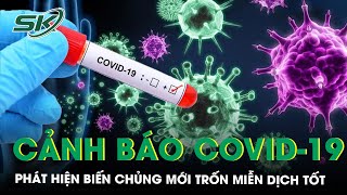 Cảnh Báo Phát Hiện Biến Chủng Covid-19 Mới Lây Lan Nhanh, Trốn Miễn Dịch Tốt | SKĐS