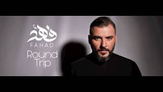 FAHAD - Round Trip - فهد