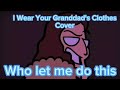 I Wear Your Granddad S Clothes Cover READ DESC FOR CREDITS I Wear Your Granddad S Clothes Cover READ DESC FOR CREDITS