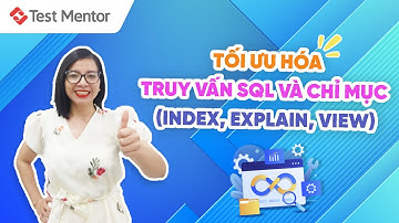 Tối ưu hóa truy vấn SQL và chỉ mục (INDEX, EXPLAIN, VIEW) | Test Mentor