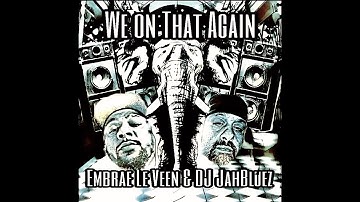 We On That Again (feat. Wretch) By Embrae Le Veen & DJ JahBluez