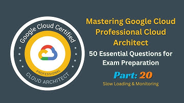 Mastering Google Cloud Professional Cloud Architect  - Slow Loading & Monitoring