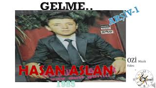 Hasan ASLAN  (Küçük Hasan)-  Gelme   ( ARŞİV-1)