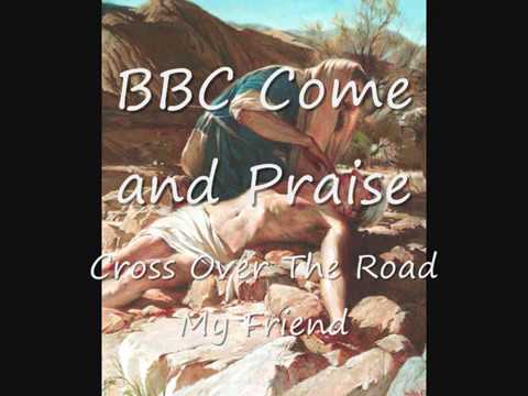 Cross over the Road my friend BBC Come and Praise with lyrics