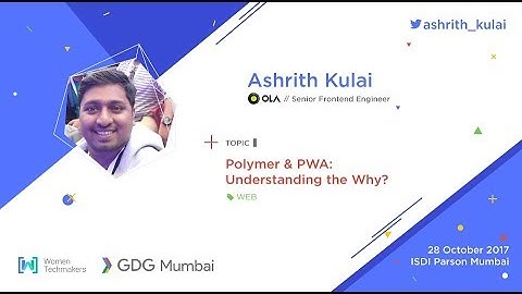 GDG MUMBAI DEVFEST 2017 Polymer & PWA: Understanding the Why? - Ashrith Kulai