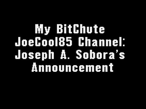 My BitChute JoeCool85's Channel (2019): Joseph A. Sobora's Announcement
