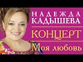 НАДЕЖДА КАДЫШЕВА - МОЯ ЛЮБОВЬ - КОНЦЕРТ / Nadezhda Kadysheva - Moya Lubov