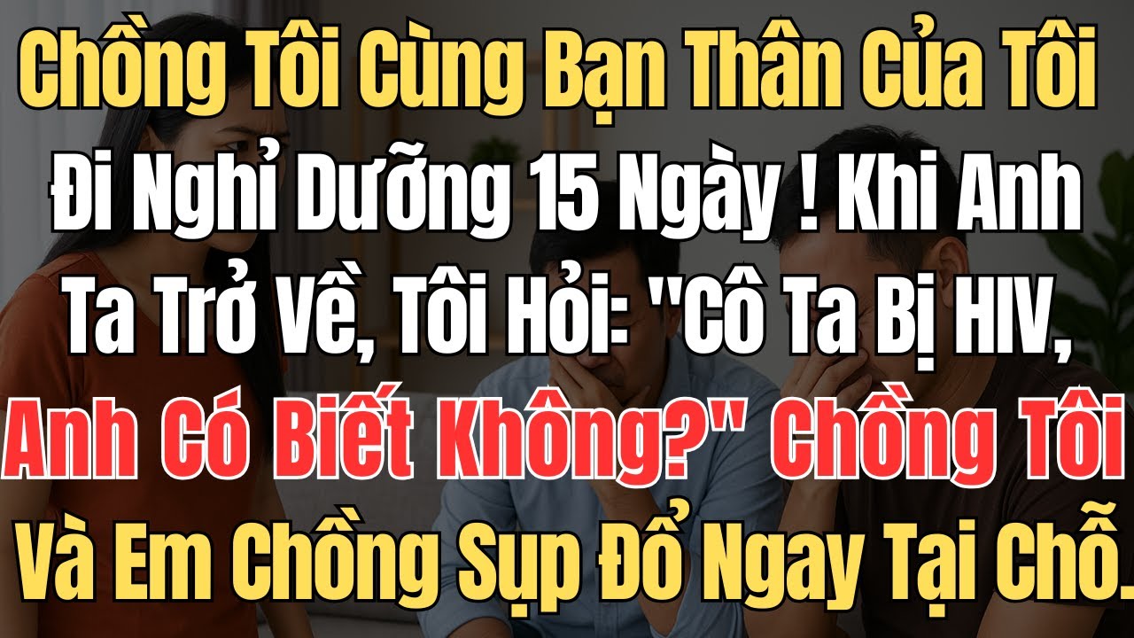 Chồng tôi lén lút cùng bạn thân của tôi đi nghỉ dưỡng ở đảo 15 ngày Khi anh ta trở về, tôi chỉ hỏi