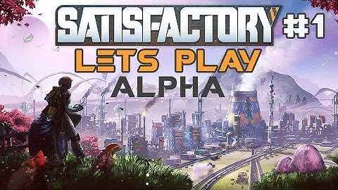 Satisfactory | Alpha Lets Play 01: First Impressions