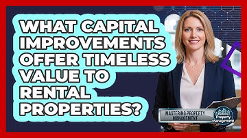 What Capital Improvements Offer Timeless Value To Rental Properties? - Mastering Property Management