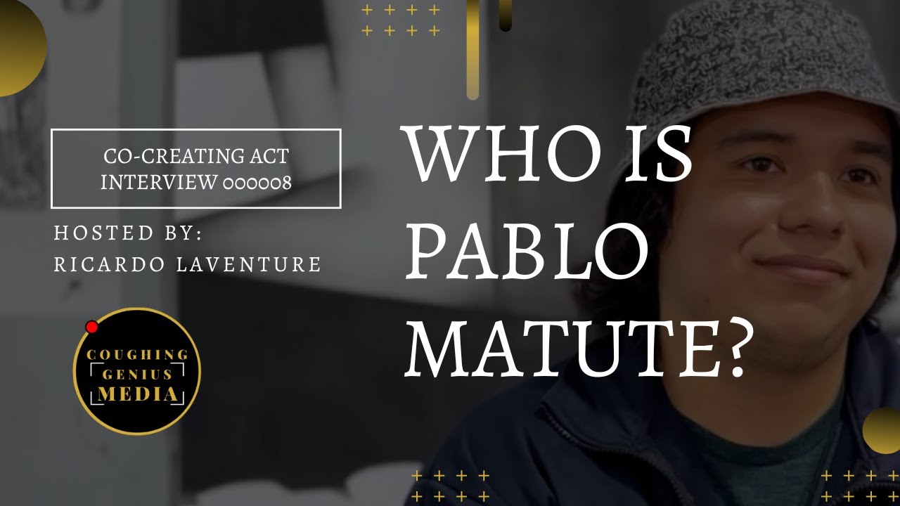 Co-Creating Act Interview .8 : Who Is Pablo Matute? | Coughinggenius Media