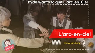 L'arc-en-ciel 30th anniversary documentary | Hyde wants to quit L'arc-en-ciel disband