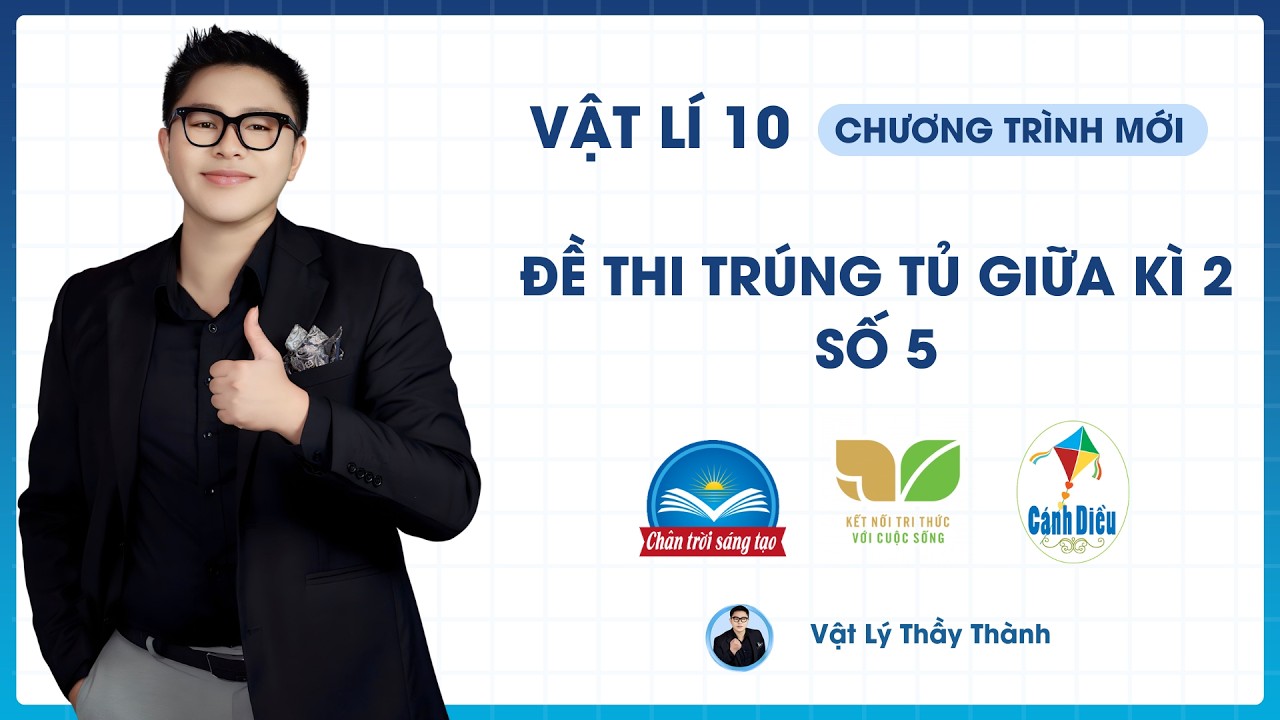 Vật Lý 10 - Đề trúng tủ giữa kì 2 - Đề 5 (Cấu Trúc Mới) || Thầy Thành
