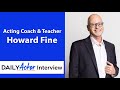 Acting coach howard fine and his advice on mastering the art of acting  daily actor interview