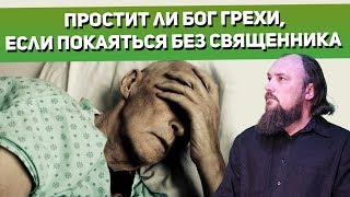 Простит ли Бог грехи, если покаяться без священника в последний момент?  Священник Максим Каскун