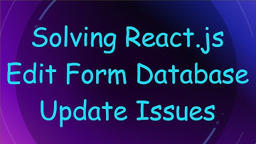 Solving React.js Edit Form Database Update Issues