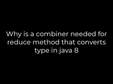 Java :Why is a combiner needed for reduce method that converts type in java 8(5solution)