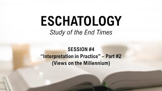 Eschatology Study (Session #4) - Millennial Views - Part 2