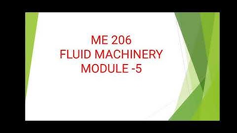 ME 206 Fluid machinery; Module 5; Part 1