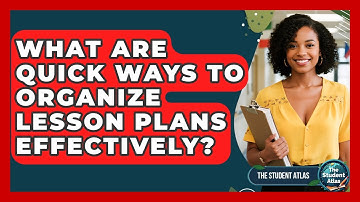 What Are Quick Ways To Organize Lesson Plans Effectively? - The Student Atlas
