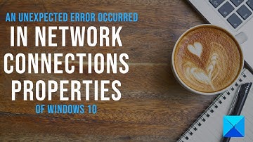 An unexpected error occurred in Network Connections Properties of Windows 10