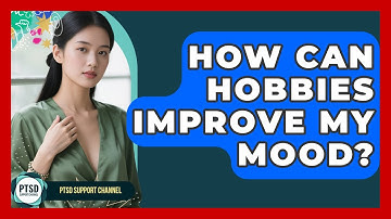 How Can Hobbies Improve My Mood? - PTSD Support Channel