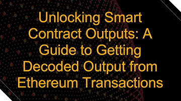 Unlocking Smart Contract Outputs: A Guide to Getting Decoded Output from Ethereum Transactions