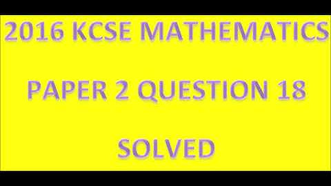 2016 KCSE MATHEMATICS PAPER 2 NO. 18