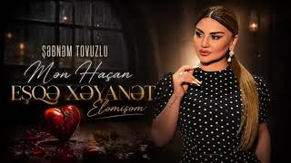 Şebnem Tovuzlu - Mən Haçan Eşqe Xeyanet Elemisem 