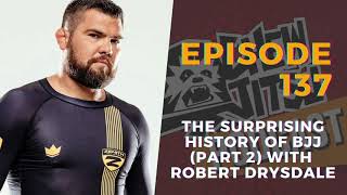 The Chewjitsu Podcast #137 - The Surprising History of BJJ (Part 2) With Robert Drysdale