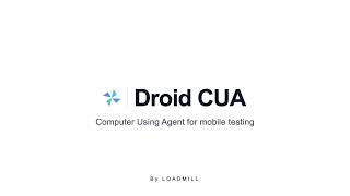 Loadmill Droid CUA: Mobile Testing, Rebuilt for Agents