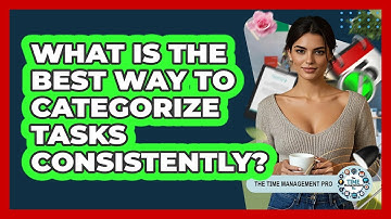 What Is The Best Way To Categorize Tasks Consistently? - The Time Management Pro