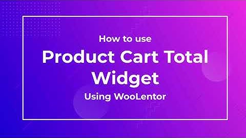How to use Product Cart Total Widget using WooLentor