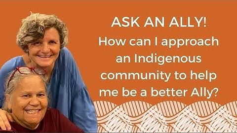 Ask An Ally - How can I approach an Indigenous community to help me be a better Ally?