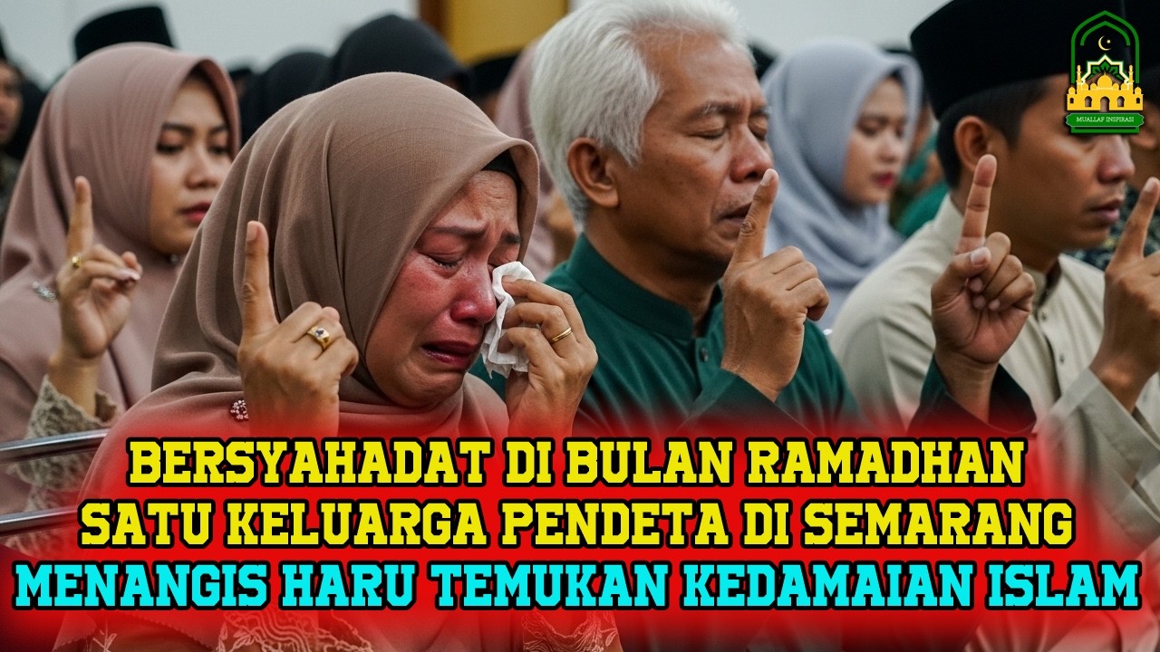 TANGIS HARU SATU KELUARGA PENDETA BERSYAHADAT DI BULAN RAMADHAN TEMUKAN KEDAMAIAN DI ISLAM