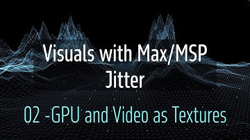 Jitter in Max/MSP Beginner Course  - 02 - CPU vs GPU and Play Videos as Textures