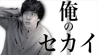 俺　の　セ　カ　イ