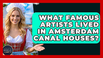 What Famous Artists Lived In Amsterdam Canal Houses? - Exploring The Benelux