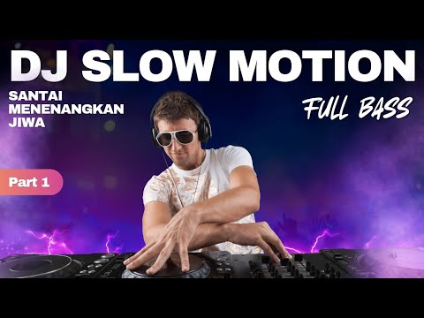 *Part 1 - DJ SLOW MOTION FULL BASS | SANTAI MENENANGKAN JIWA