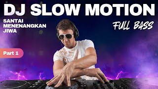 Part 1 - DJ SLOW MOTION FULL BASS | SANTAI MENENANGKAN JIWA