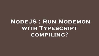 NodeJS : Run Nodemon with Typescript compiling