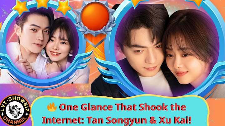 Tan Songyun & Xu Kai: The On-Screen Couple That Melted Millions of Hearts