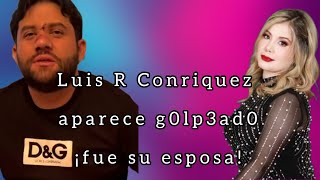 Luis R Conriquez fue golp3ad0 por su esposa 💥