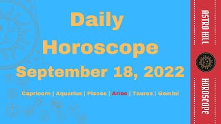 Daily Horoscope  September 18 for the Zodiac signs Capricorn Aquarius Pisces Aries Taurus Gemini